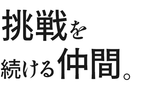 挑戦を続ける仲間。