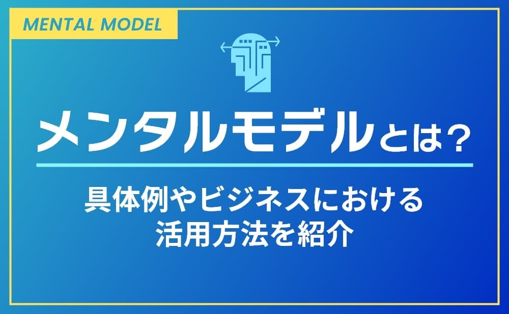 メンタルモデルとは？具体例やビジネスにおける活用方法を紹介