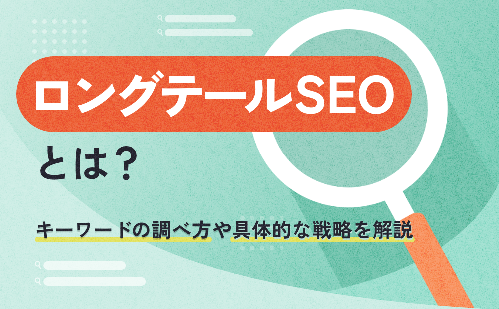 ロングテールSEOとは何か?キーワードの調べ方や具体的な戦略を解説